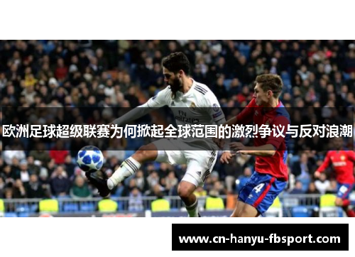 欧洲足球超级联赛为何掀起全球范围的激烈争议与反对浪潮