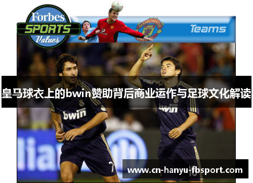 皇马球衣上的bwin赞助背后商业运作与足球文化解读 皇马球衣上的bwin赞助背后商业运作与足球文化解读