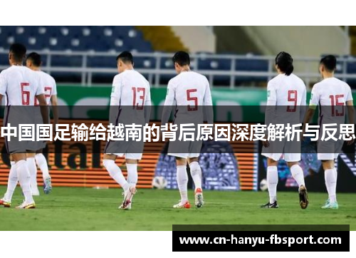 中国国足输给越南的背后原因深度解析与反思