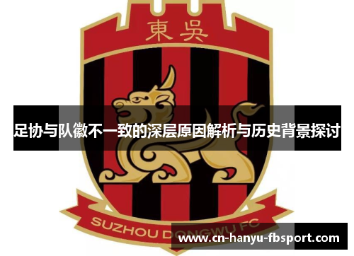 足协与队徽不一致的深层原因解析与历史背景探讨