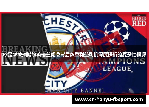 欧足联被指期盼英格兰问鼎背后多重利益动机深度探析的复杂性根源