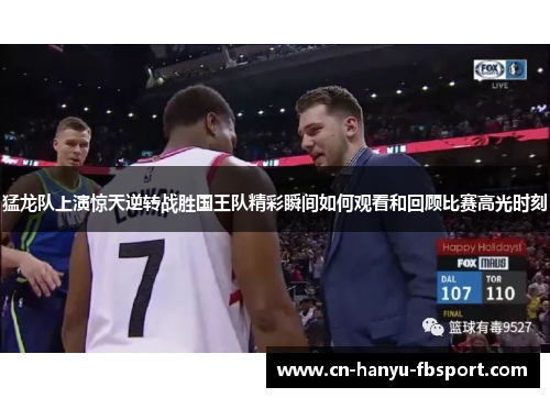 猛龙队上演惊天逆转战胜国王队精彩瞬间如何观看和回顾比赛高光时刻