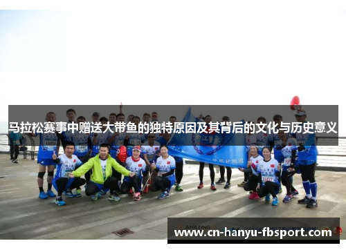 马拉松赛事中赠送大带鱼的独特原因及其背后的文化与历史意义